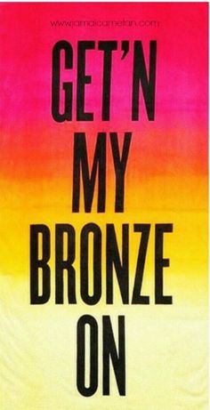 get my bronze on.jpg